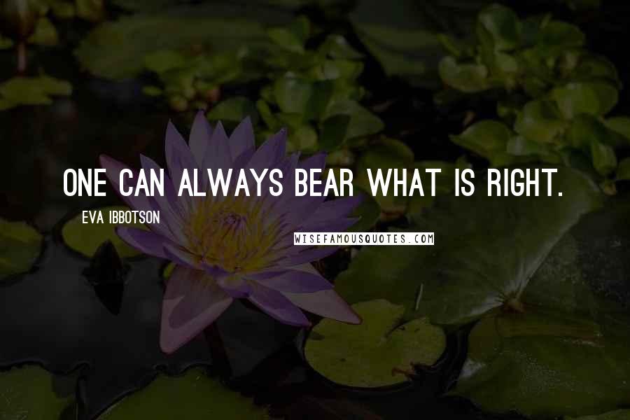Eva Ibbotson Quotes: One can always bear what is right.