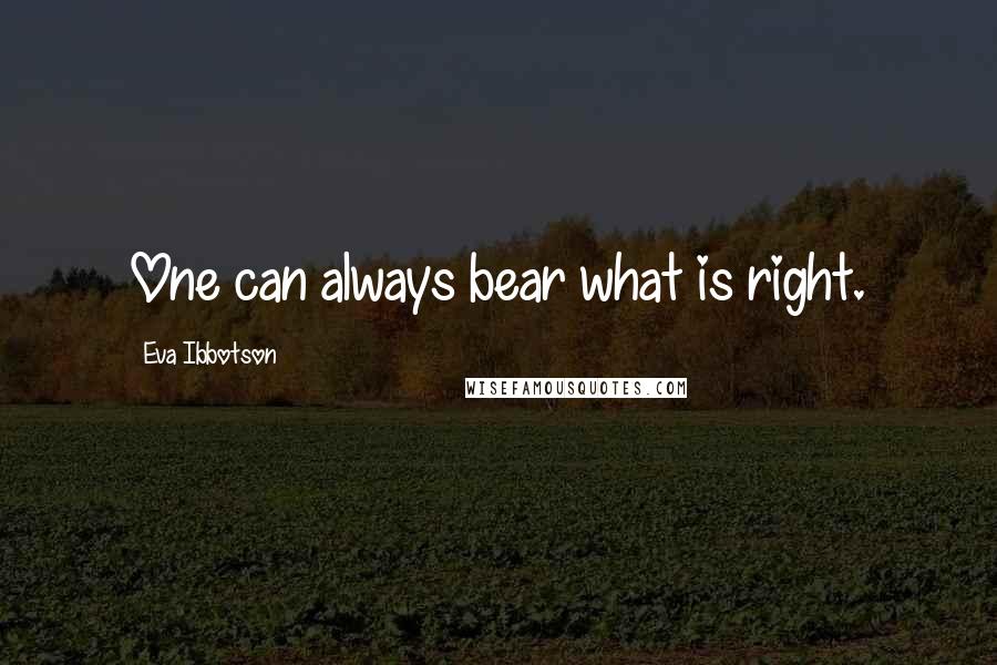 Eva Ibbotson Quotes: One can always bear what is right.