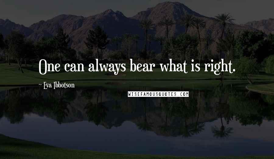 Eva Ibbotson Quotes: One can always bear what is right.