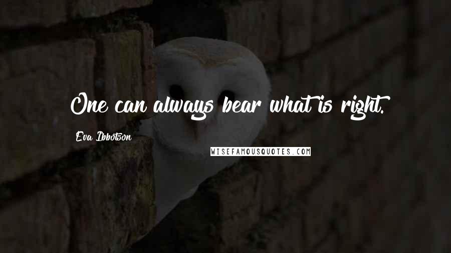 Eva Ibbotson Quotes: One can always bear what is right.