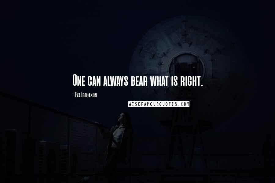 Eva Ibbotson Quotes: One can always bear what is right.
