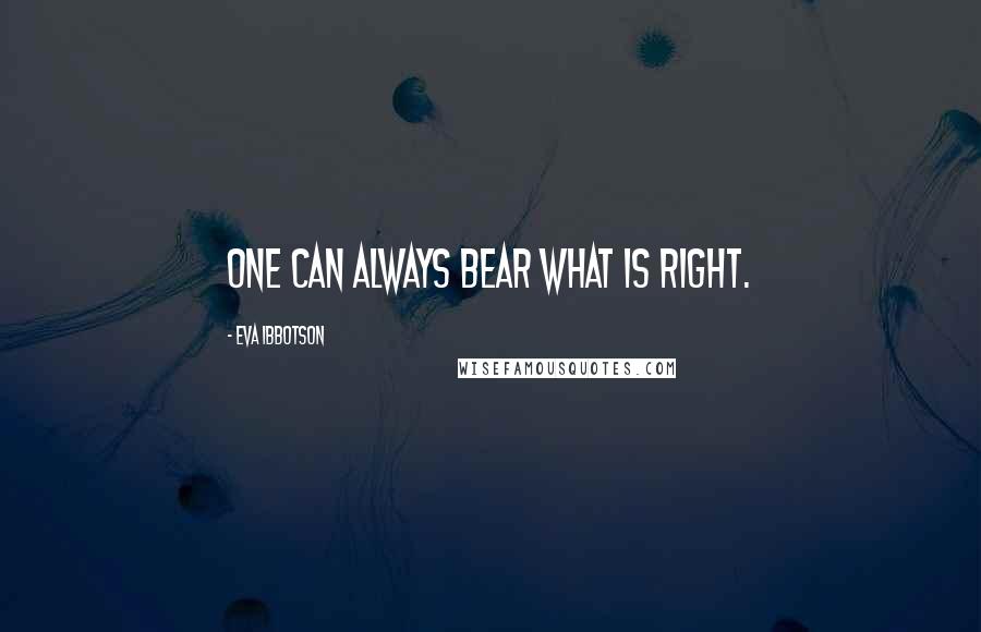 Eva Ibbotson Quotes: One can always bear what is right.