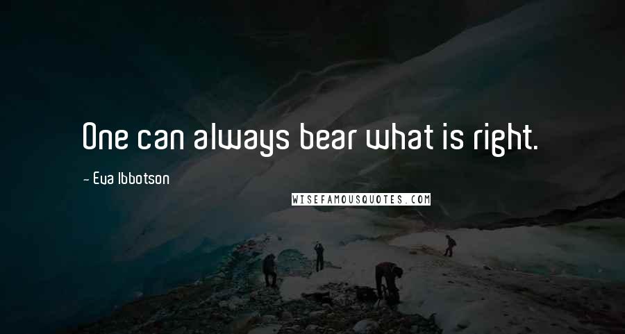 Eva Ibbotson Quotes: One can always bear what is right.