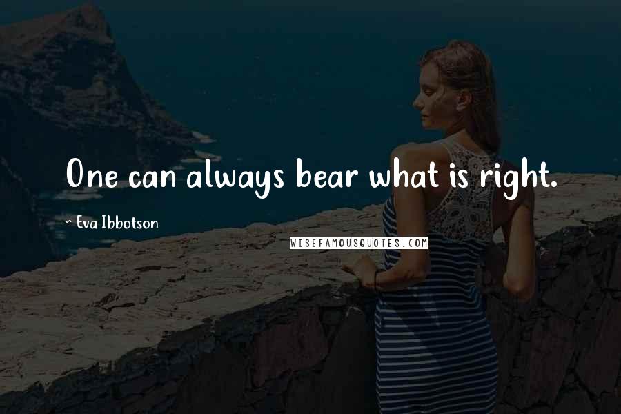 Eva Ibbotson Quotes: One can always bear what is right.