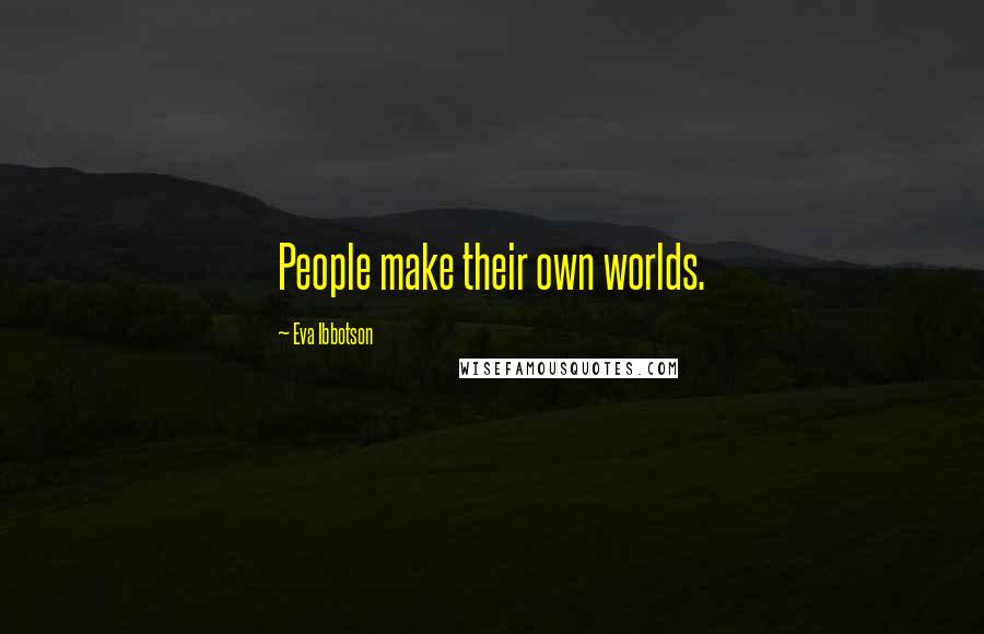 Eva Ibbotson Quotes: People make their own worlds.