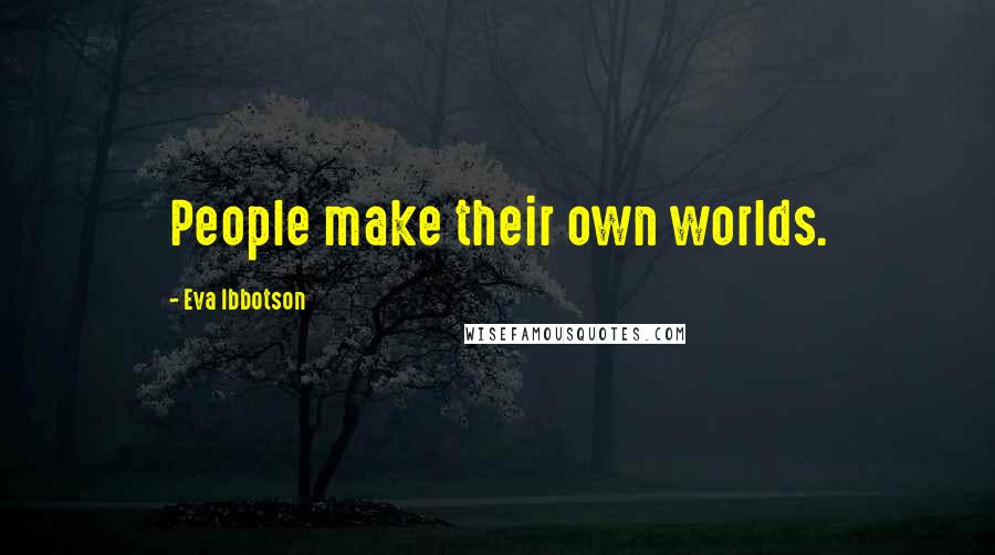 Eva Ibbotson Quotes: People make their own worlds.