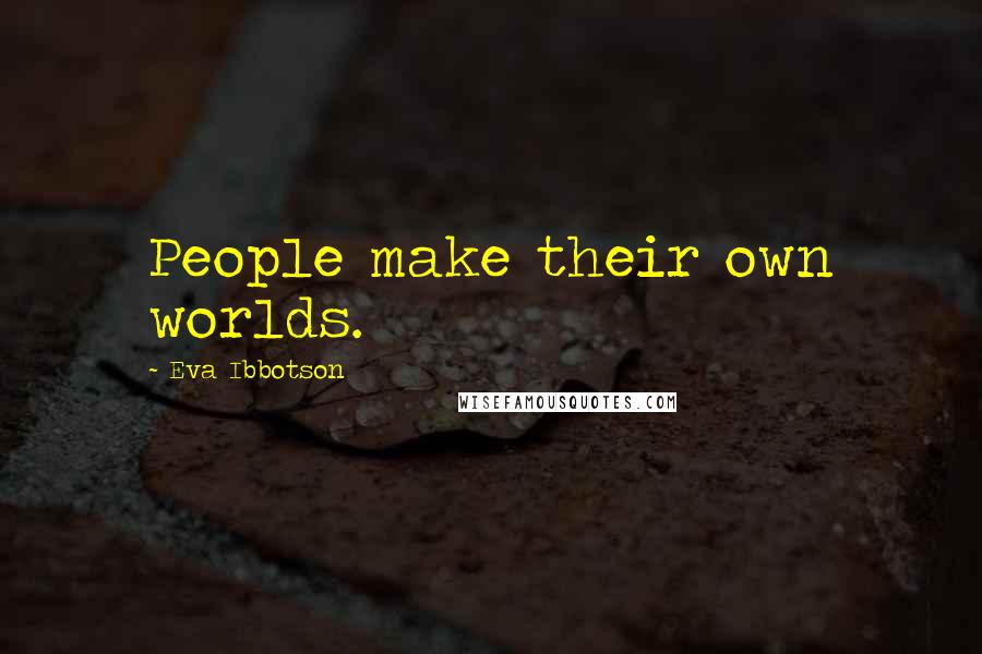 Eva Ibbotson Quotes: People make their own worlds.