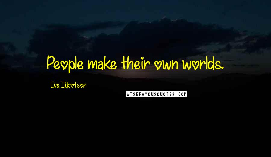 Eva Ibbotson Quotes: People make their own worlds.