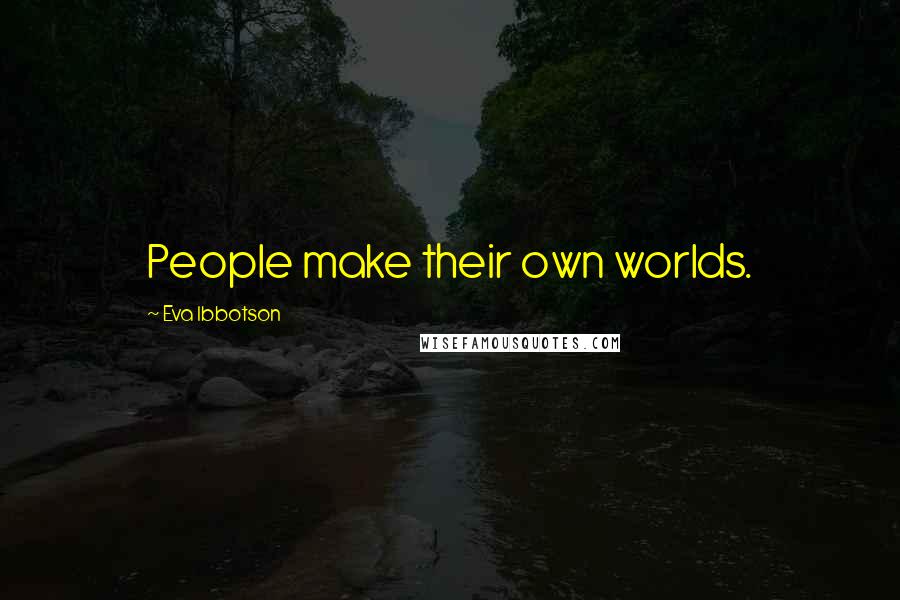Eva Ibbotson Quotes: People make their own worlds.