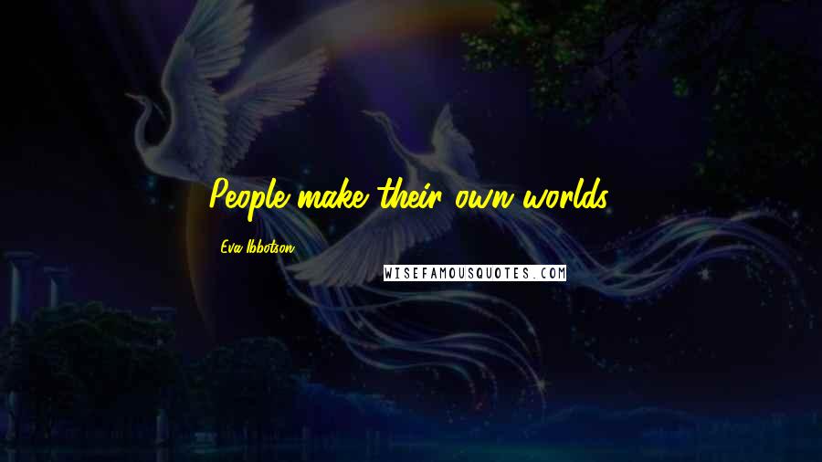 Eva Ibbotson Quotes: People make their own worlds.