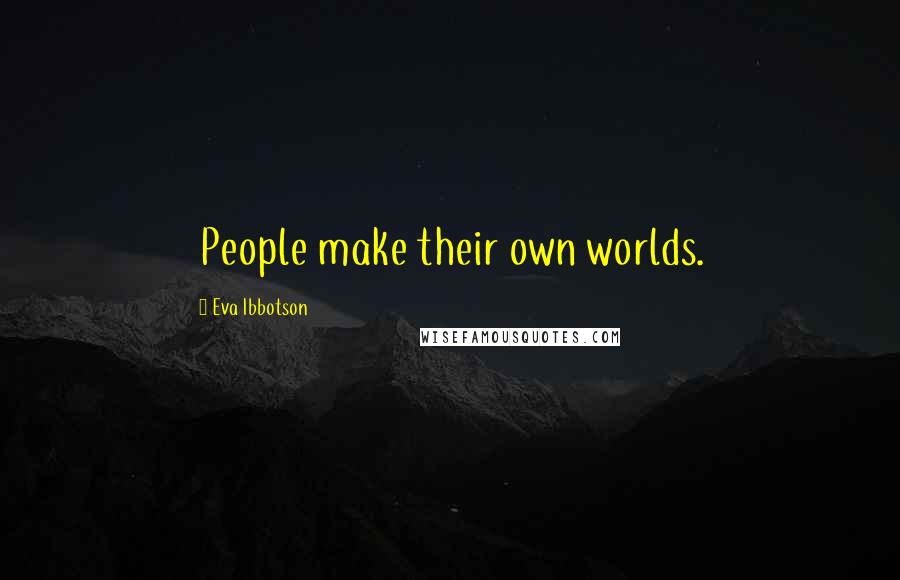 Eva Ibbotson Quotes: People make their own worlds.