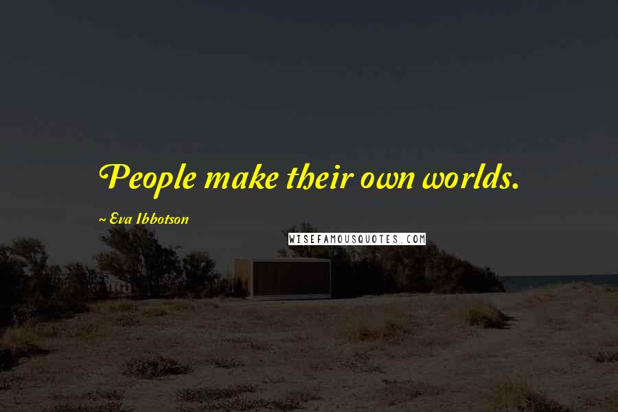 Eva Ibbotson Quotes: People make their own worlds.