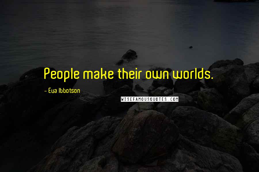 Eva Ibbotson Quotes: People make their own worlds.