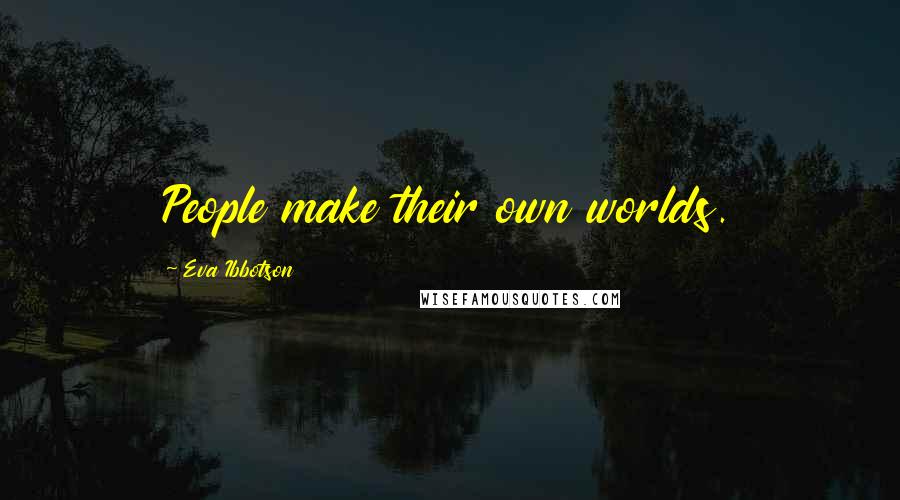 Eva Ibbotson Quotes: People make their own worlds.