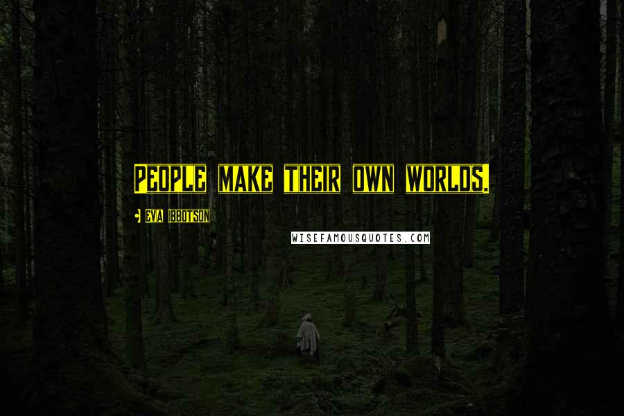 Eva Ibbotson Quotes: People make their own worlds.