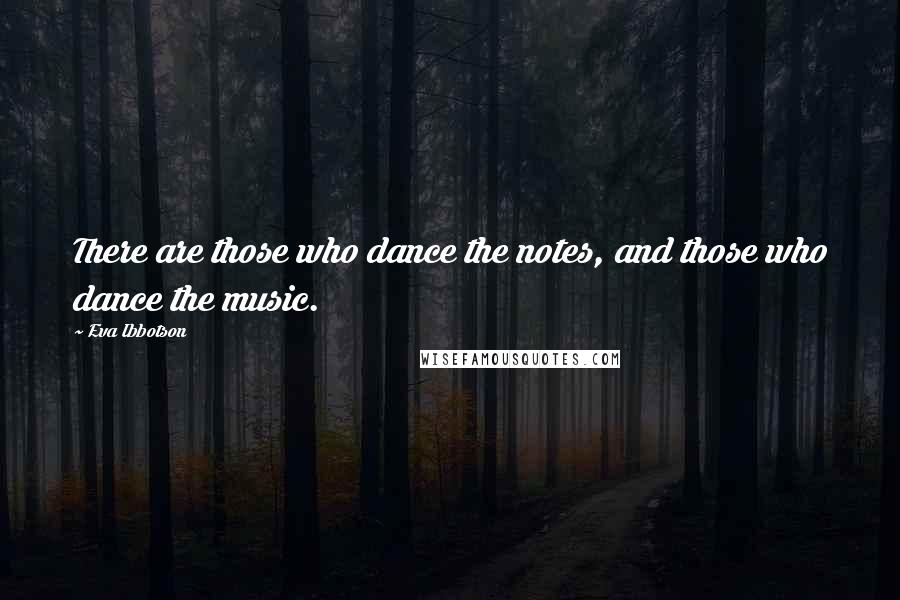 Eva Ibbotson Quotes: There are those who dance the notes, and those who dance the music.