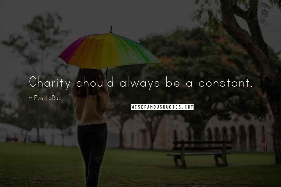 Eva LaRue Quotes: Charity should always be a constant.