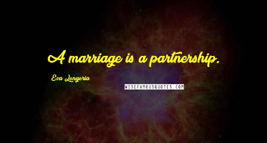 Eva Longoria Quotes: A marriage is a partnership.