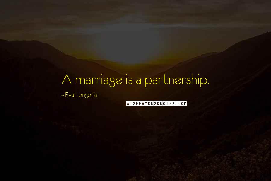 Eva Longoria Quotes: A marriage is a partnership.