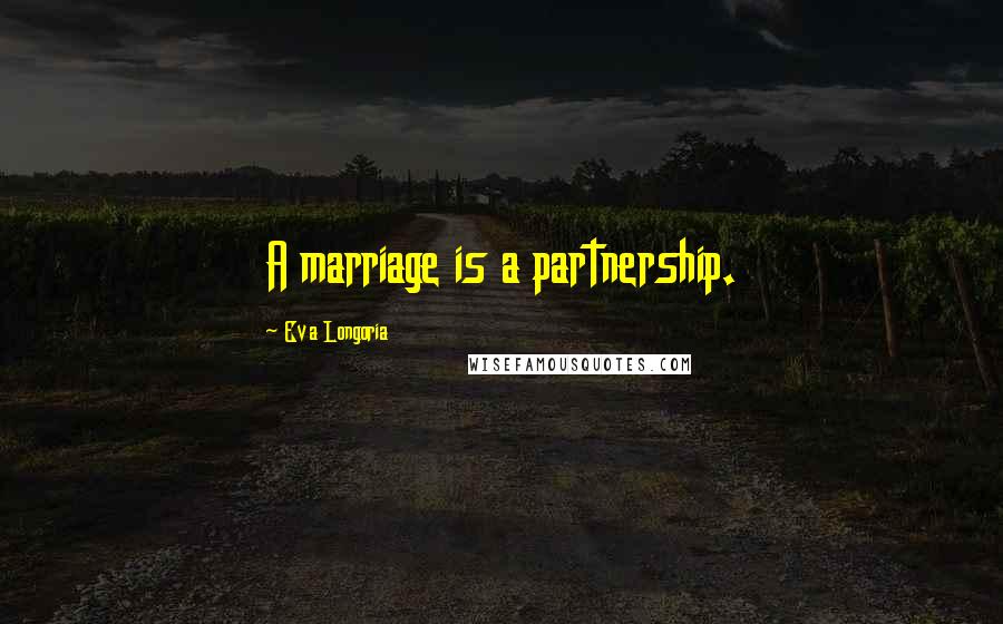 Eva Longoria Quotes: A marriage is a partnership.