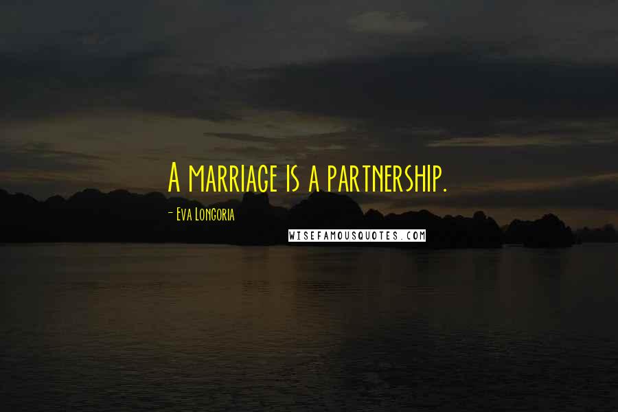 Eva Longoria Quotes: A marriage is a partnership.