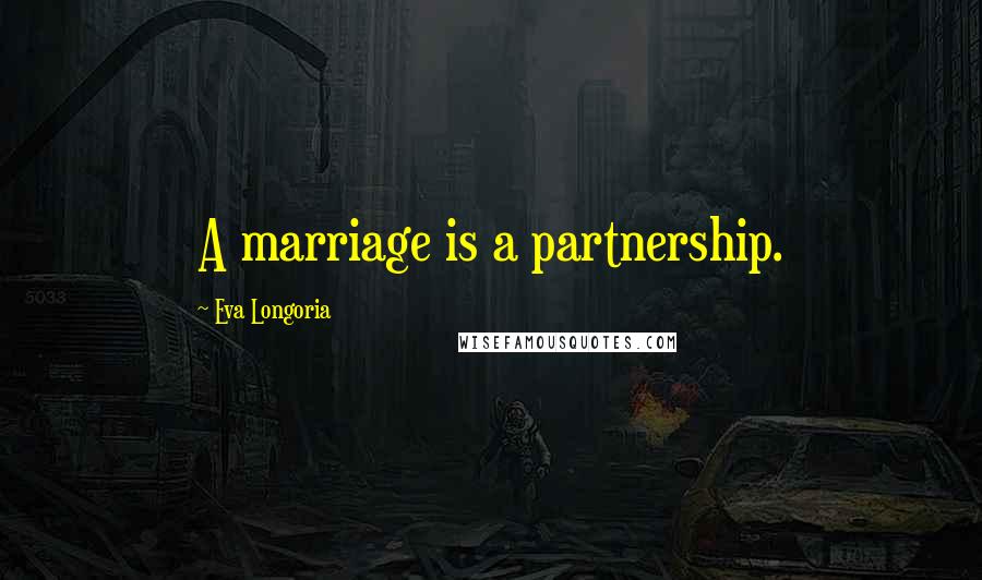 Eva Longoria Quotes: A marriage is a partnership.