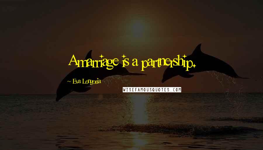 Eva Longoria Quotes: A marriage is a partnership.