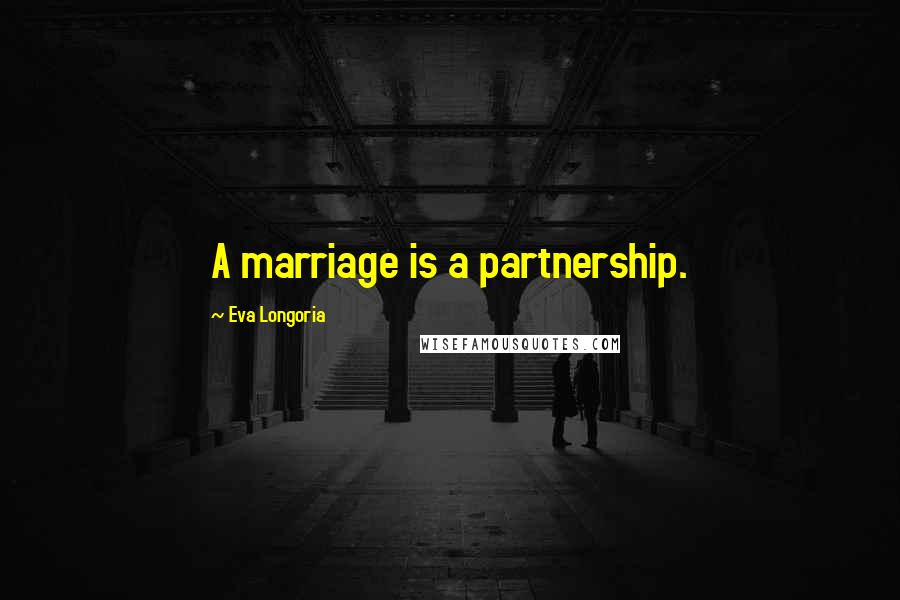 Eva Longoria Quotes: A marriage is a partnership.