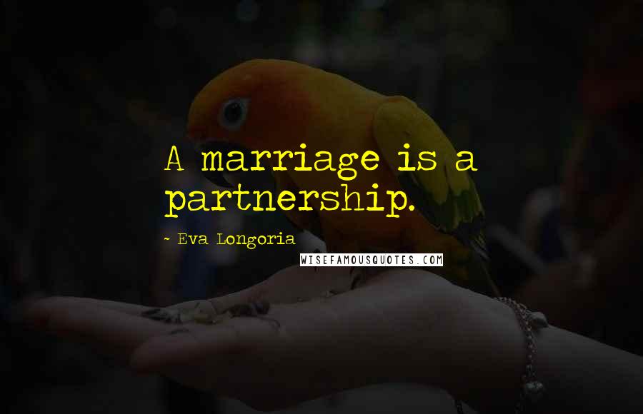 Eva Longoria Quotes: A marriage is a partnership.