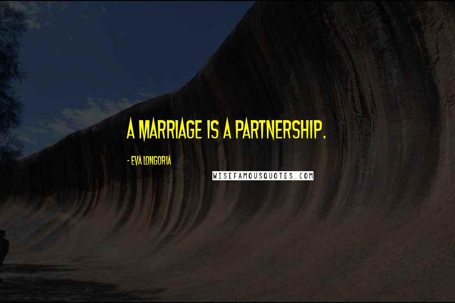 Eva Longoria Quotes: A marriage is a partnership.