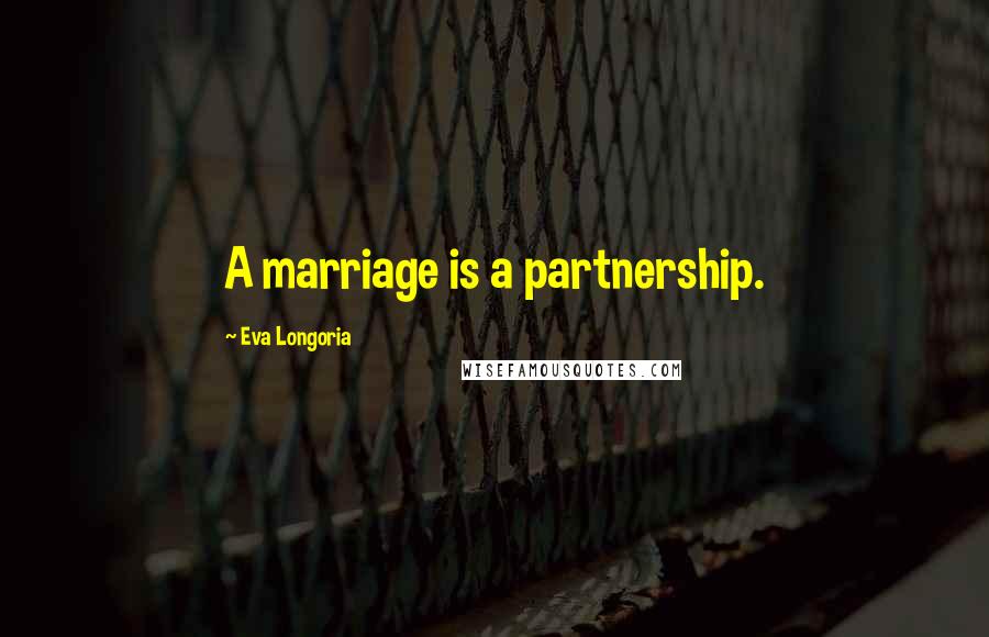 Eva Longoria Quotes: A marriage is a partnership.