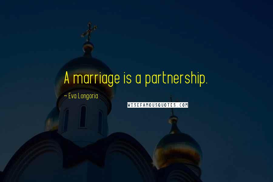 Eva Longoria Quotes: A marriage is a partnership.