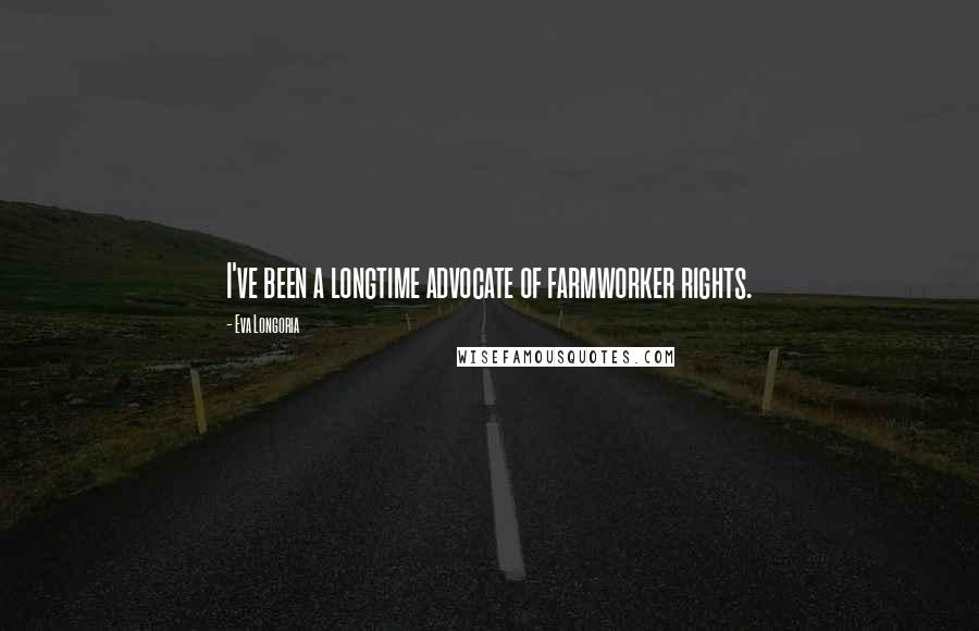 Eva Longoria Quotes: I've been a longtime advocate of farmworker rights.