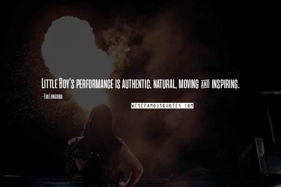 Eva Longoria Quotes: Little Boy's performance is authentic, natural, moving & inspiring.