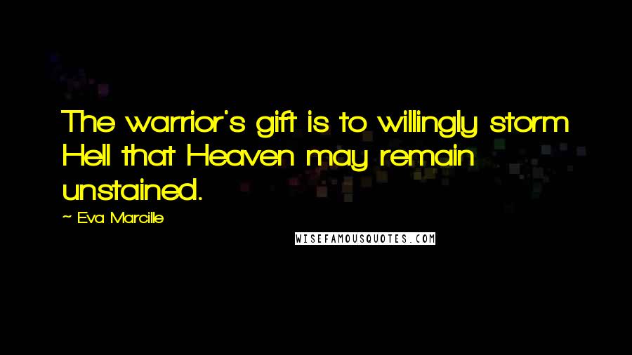 Eva Marcille Quotes: The warrior's gift is to willingly storm Hell that Heaven may remain unstained.