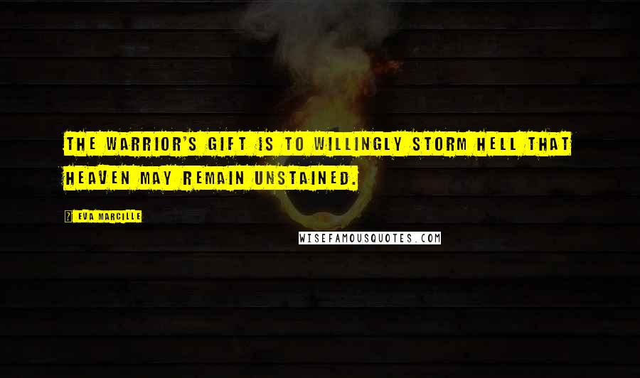 Eva Marcille Quotes: The warrior's gift is to willingly storm Hell that Heaven may remain unstained.