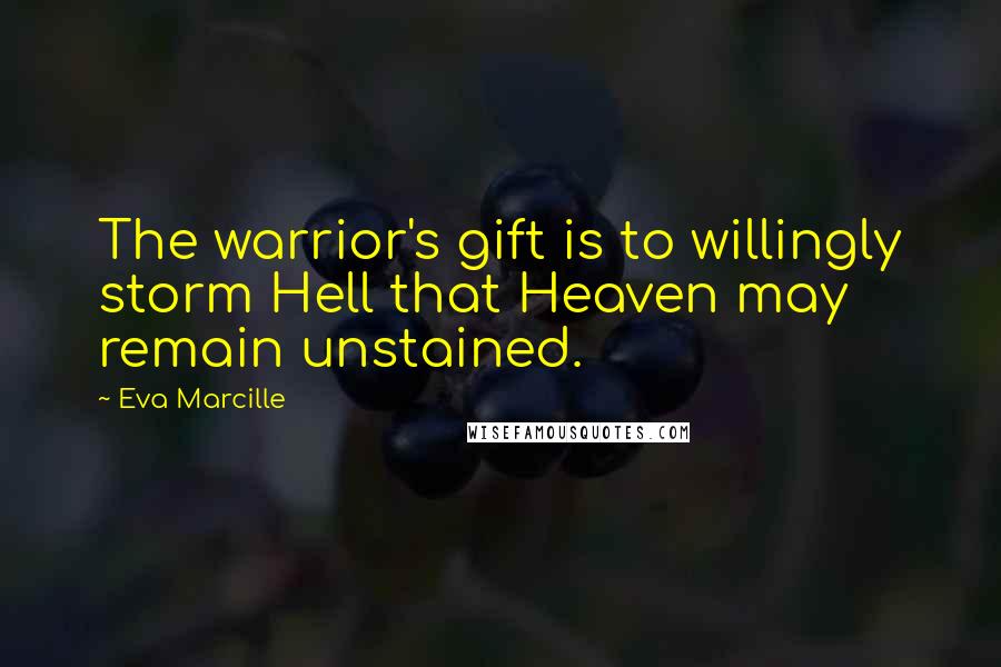 Eva Marcille Quotes: The warrior's gift is to willingly storm Hell that Heaven may remain unstained.