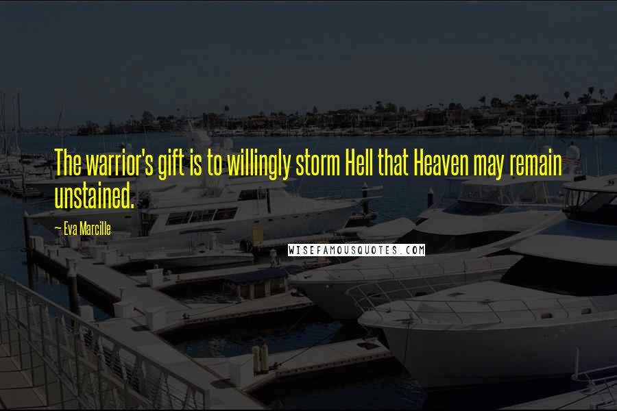 Eva Marcille Quotes: The warrior's gift is to willingly storm Hell that Heaven may remain unstained.