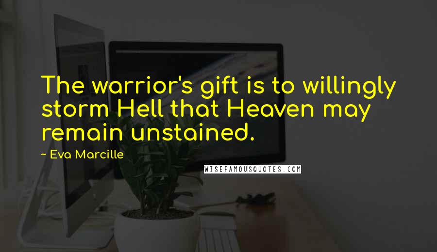 Eva Marcille Quotes: The warrior's gift is to willingly storm Hell that Heaven may remain unstained.