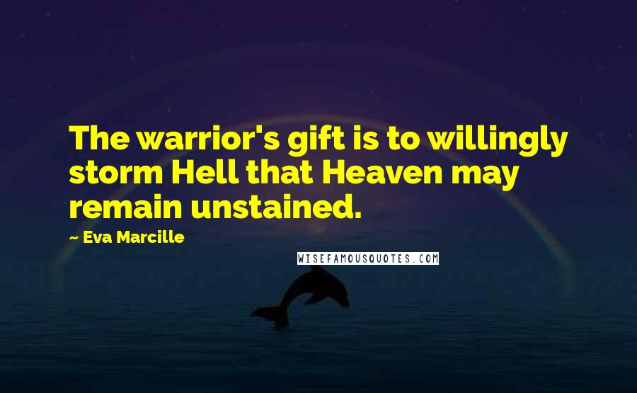 Eva Marcille Quotes: The warrior's gift is to willingly storm Hell that Heaven may remain unstained.