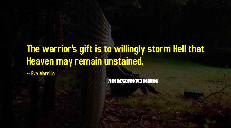 Eva Marcille Quotes: The warrior's gift is to willingly storm Hell that Heaven may remain unstained.