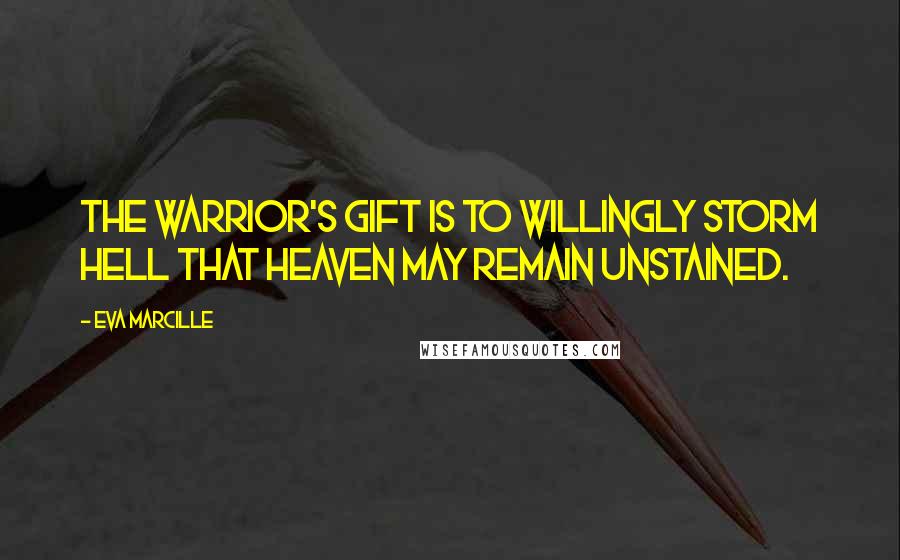 Eva Marcille Quotes: The warrior's gift is to willingly storm Hell that Heaven may remain unstained.