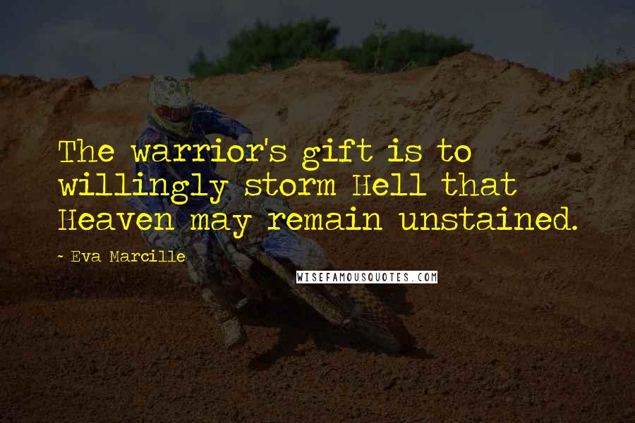 Eva Marcille Quotes: The warrior's gift is to willingly storm Hell that Heaven may remain unstained.