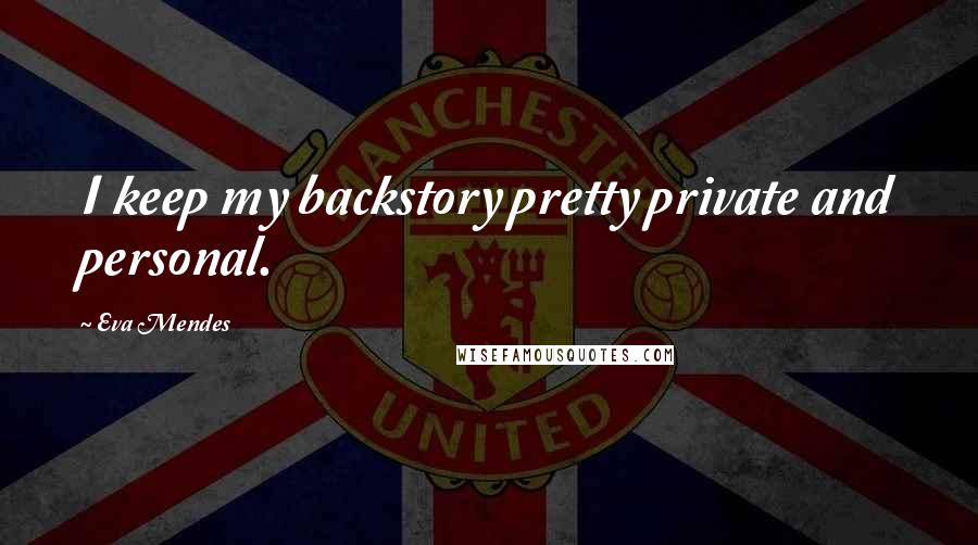 Eva Mendes Quotes: I keep my backstory pretty private and personal.