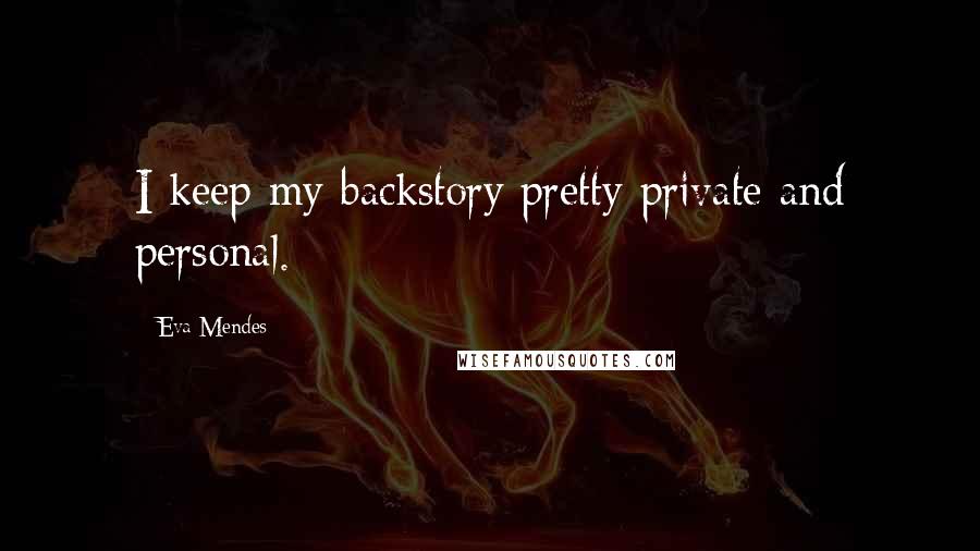 Eva Mendes Quotes: I keep my backstory pretty private and personal.