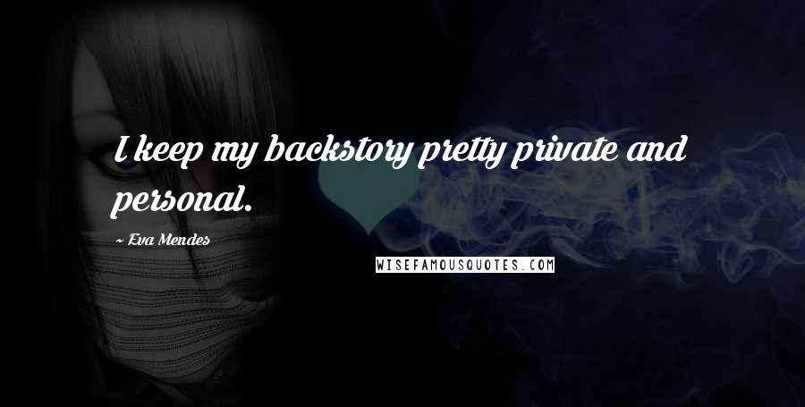 Eva Mendes Quotes: I keep my backstory pretty private and personal.