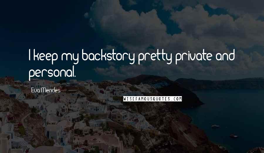 Eva Mendes Quotes: I keep my backstory pretty private and personal.