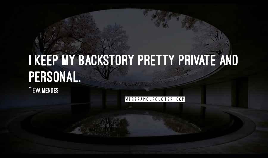Eva Mendes Quotes: I keep my backstory pretty private and personal.