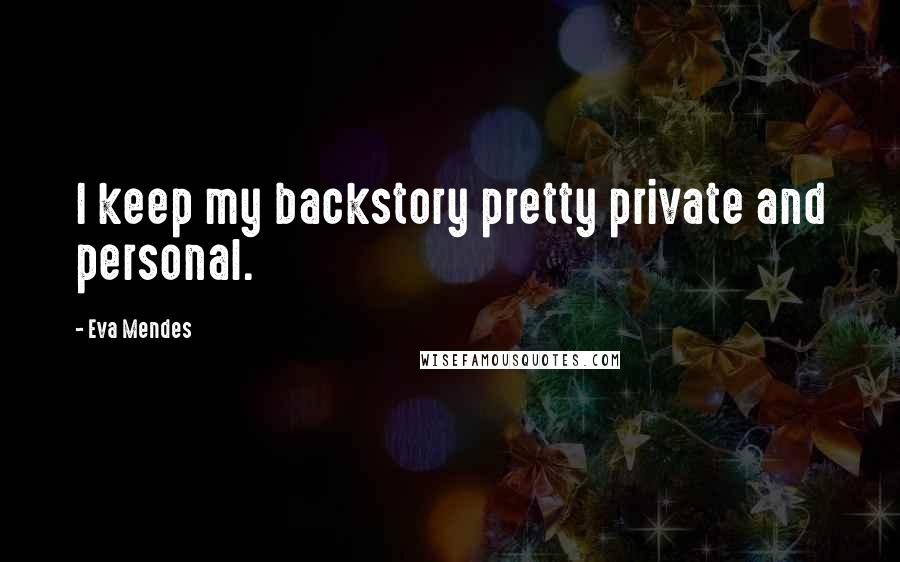 Eva Mendes Quotes: I keep my backstory pretty private and personal.