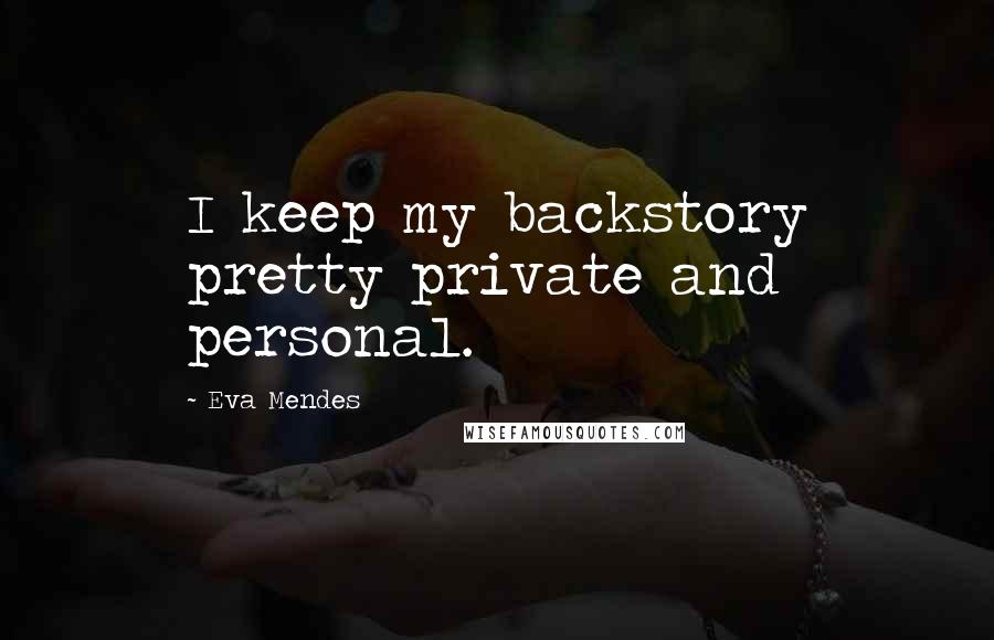 Eva Mendes Quotes: I keep my backstory pretty private and personal.